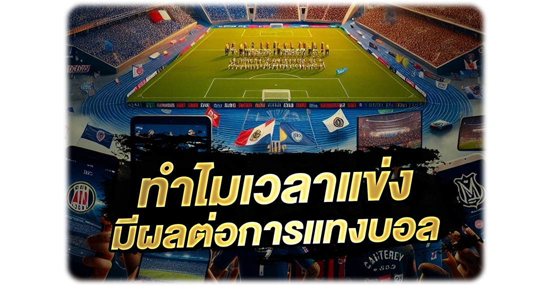 บทความ ทำไมเวลาแข่งมีผลต่อการแทงบอล ปัจจัยที่มือใหม่มองข้ามแต่เซียนใช้ทำเงิน